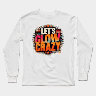 Let's Glow Crazy Long Sleeve T-Shirt